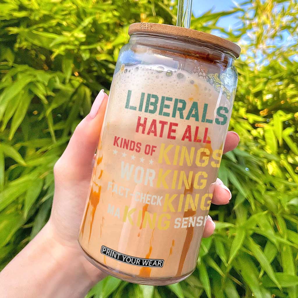 Liberals Hate All Kinds of Kings Funny Conservative Republican Glass Can TS11 Black Print Your Wear