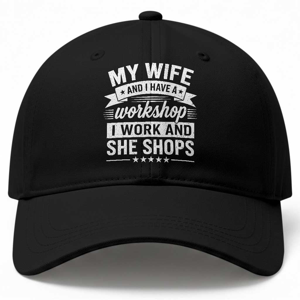 My Wife And I Have A Workshop I Work And She Shops Baseball Cap Funny Husband Wife Relationship TS11 Print Your Wear