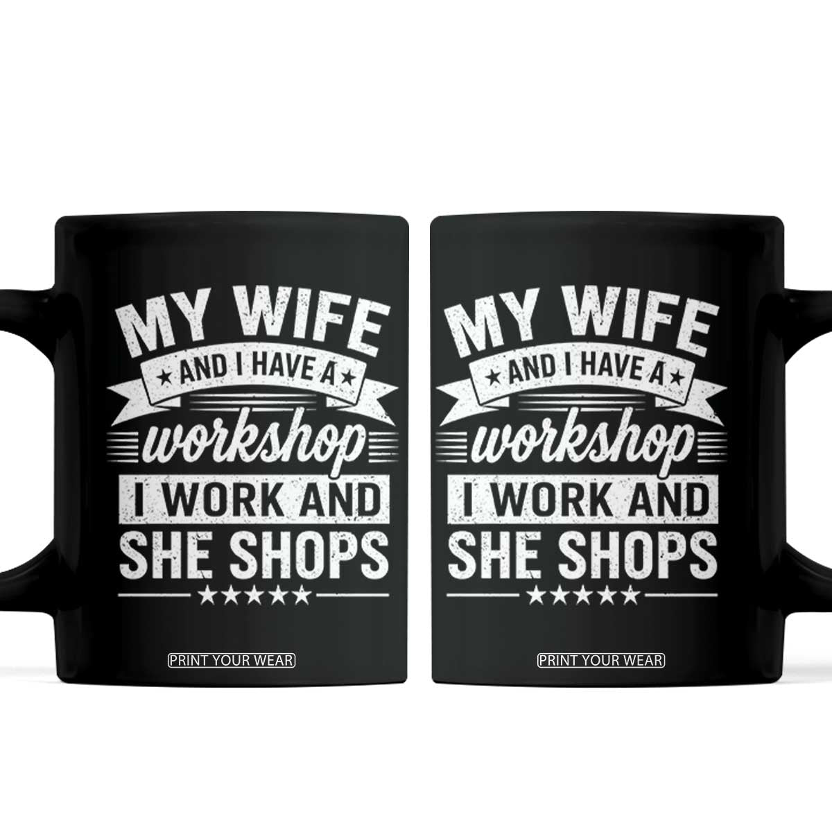 My Wife And I Have A Workshop I Work And She Shops Coffee Mug Funny Husband Wife Relationship TS11 Black Print Your Wear