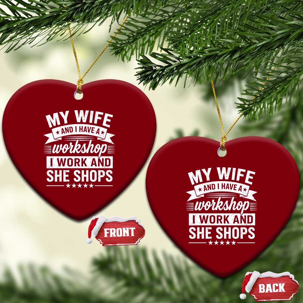 My Wife And I Have A Workshop I Work And She Shops Ceramic Ornament Funny Husband Wife Relationship