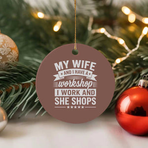 My Wife And I Have A Workshop I Work And She Shops Ceramic Ornament Funny Husband Wife Relationship