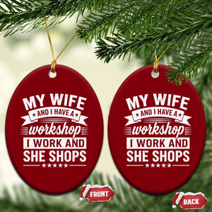 My Wife And I Have A Workshop I Work And She Shops Ceramic Ornament Funny Husband Wife Relationship
