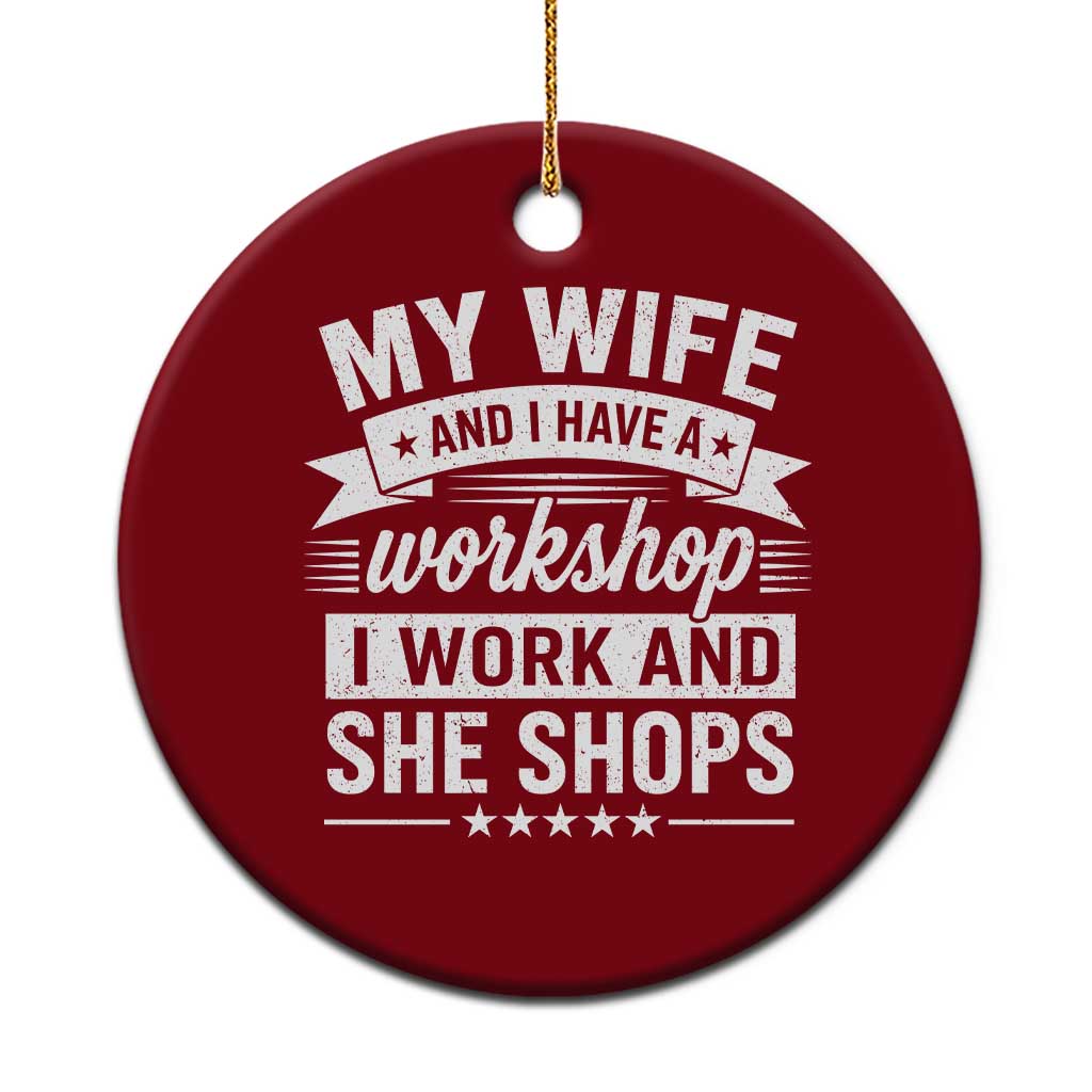 My Wife And I Have A Workshop I Work And She Shops Ceramic Ornament Funny Husband Wife Relationship
