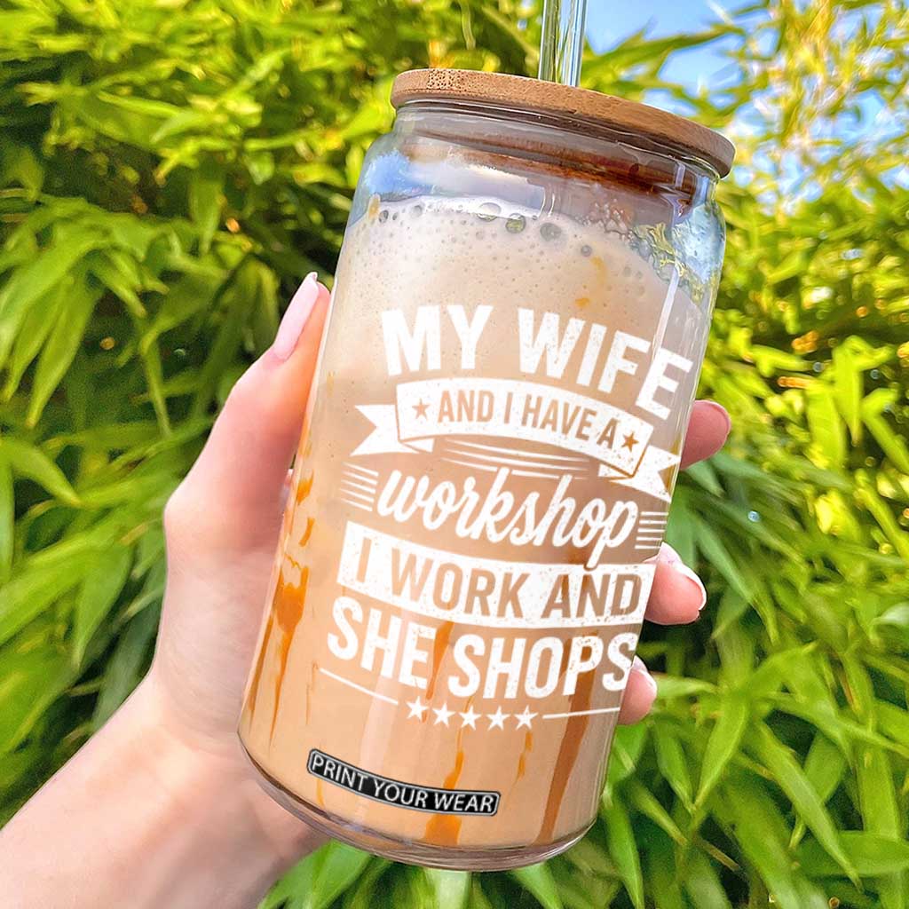 My Wife And I Have A Workshop I Work And She Shops Glass Can Funny Husband Wife Relationship TS11 Black Print Your Wear