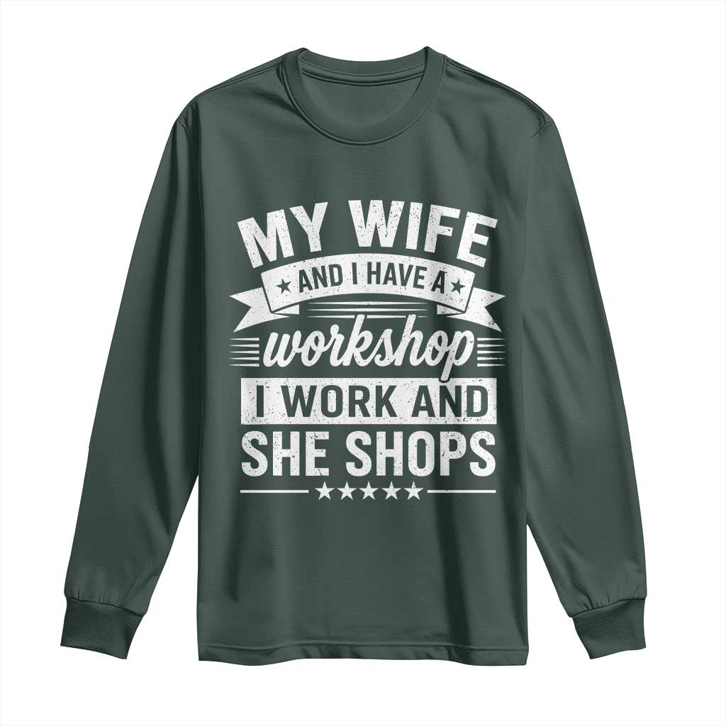 My Wife And I Have A Workshop I Work And She Shops Long Sleeve Shirt Funny Husband Wife Relationship