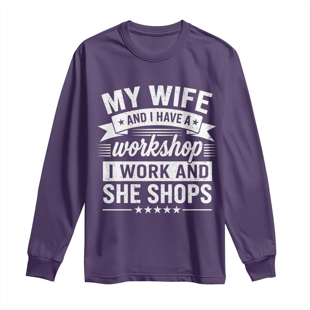 My Wife And I Have A Workshop I Work And She Shops Long Sleeve Shirt Funny Husband Wife Relationship