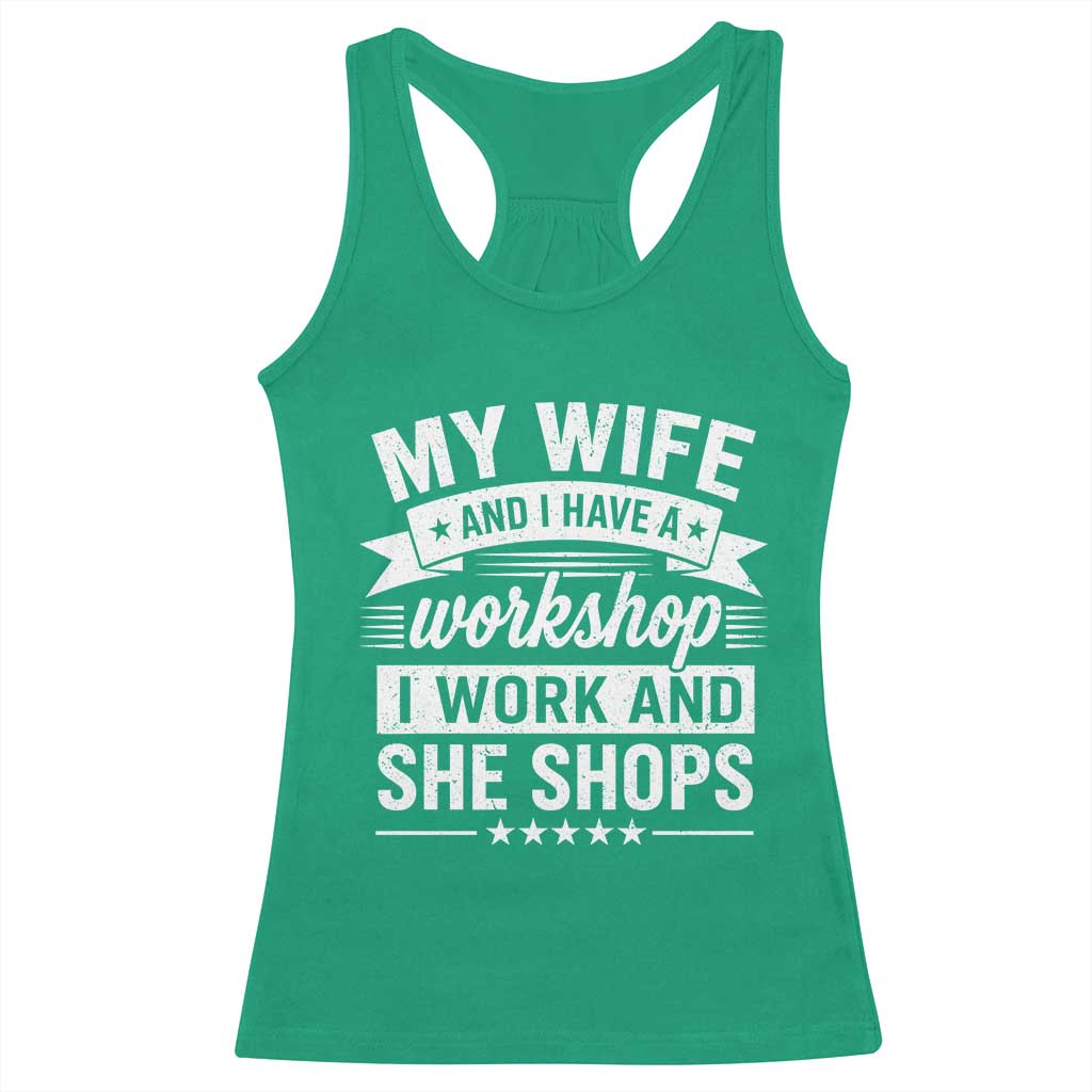 My Wife And I Have A Workshop I Work And She Shops Racerback Tank Top Funny Husband Wife Relationship