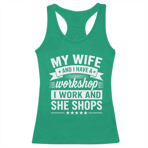 My Wife And I Have A Workshop I Work And She Shops Racerback Tank Top Funny Husband Wife Relationship