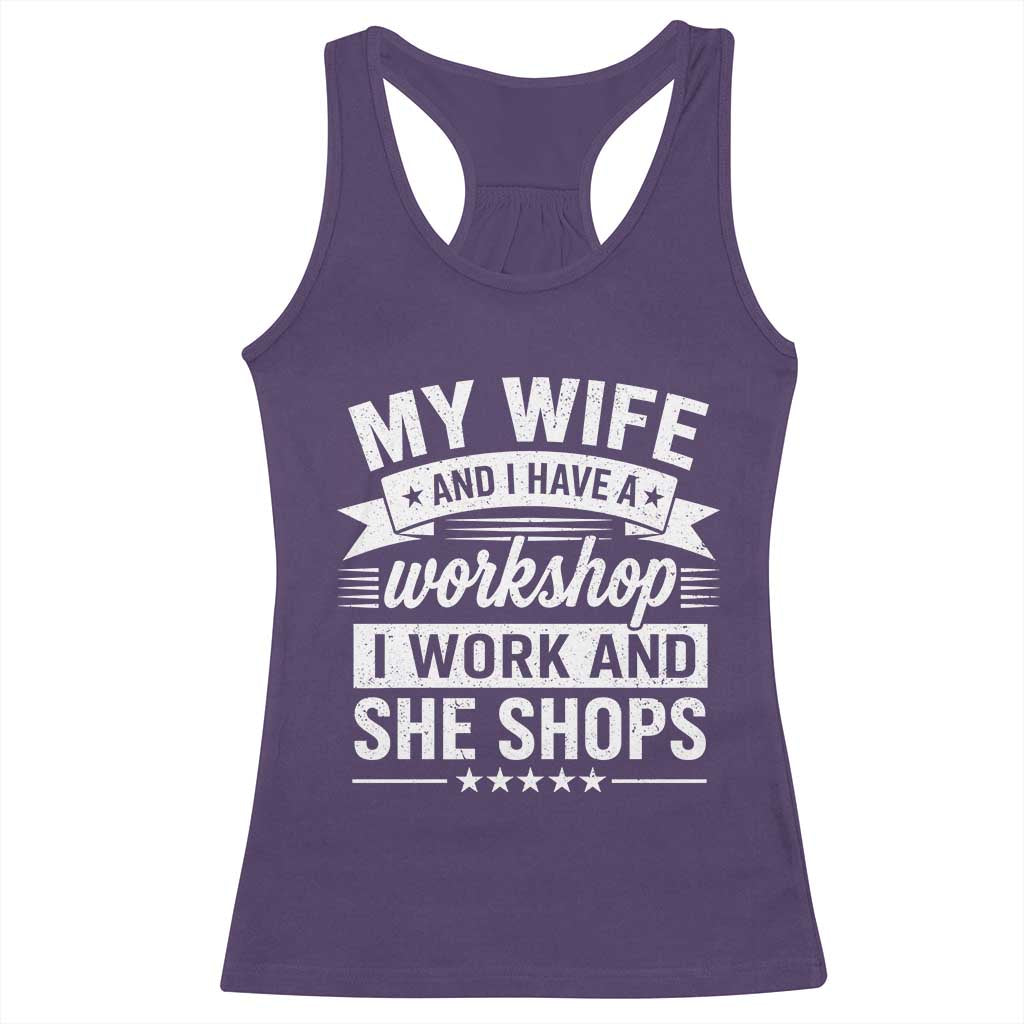 My Wife And I Have A Workshop I Work And She Shops Racerback Tank Top Funny Husband Wife Relationship