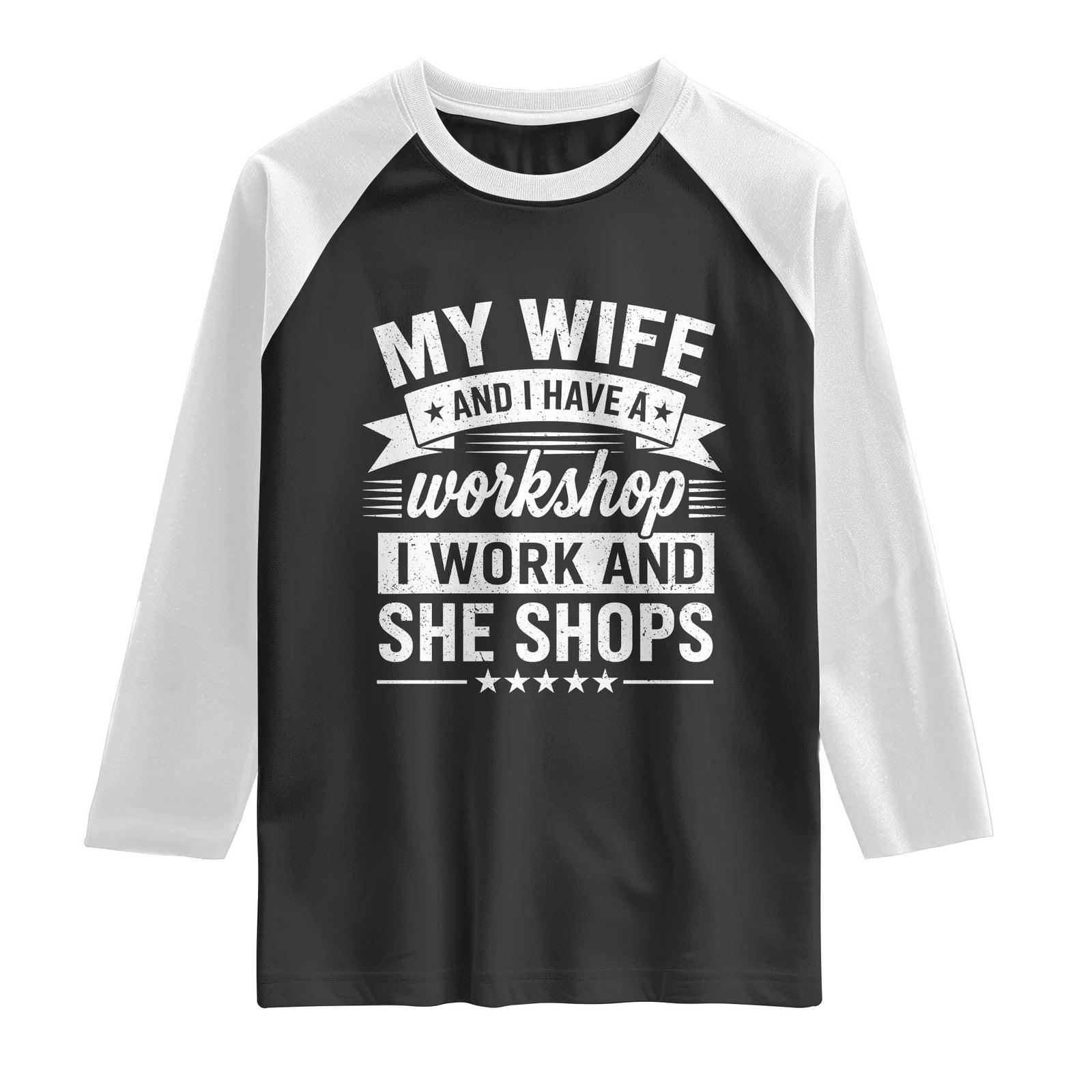 My Wife And I Have A Workshop I Work And She Shops Raglan Shirt Funny Husband Wife Relationship TS11 Black White Print Your Wear