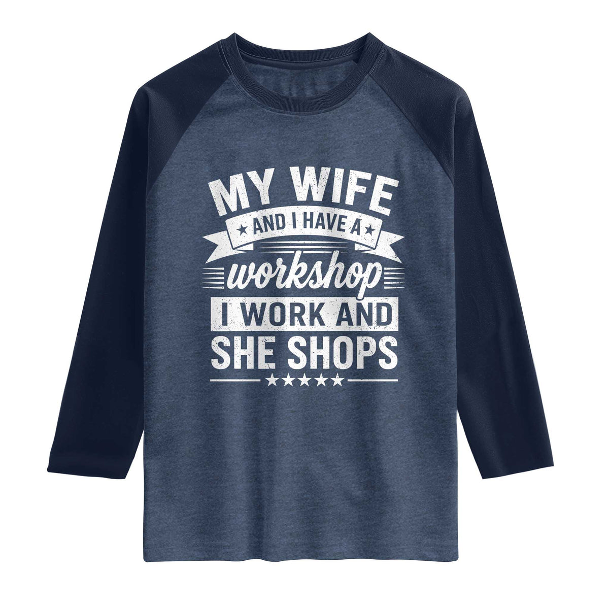 My Wife And I Have A Workshop I Work And She Shops Raglan Shirt Funny Husband Wife Relationship