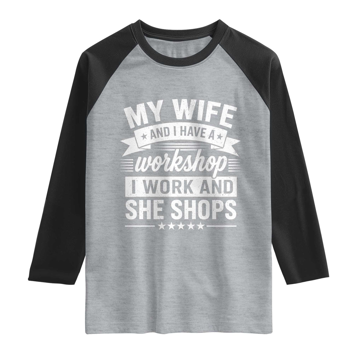 My Wife And I Have A Workshop I Work And She Shops Raglan Shirt Funny Husband Wife Relationship