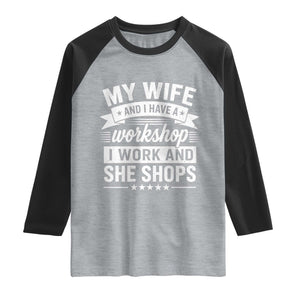 My Wife And I Have A Workshop I Work And She Shops Raglan Shirt Funny Husband Wife Relationship
