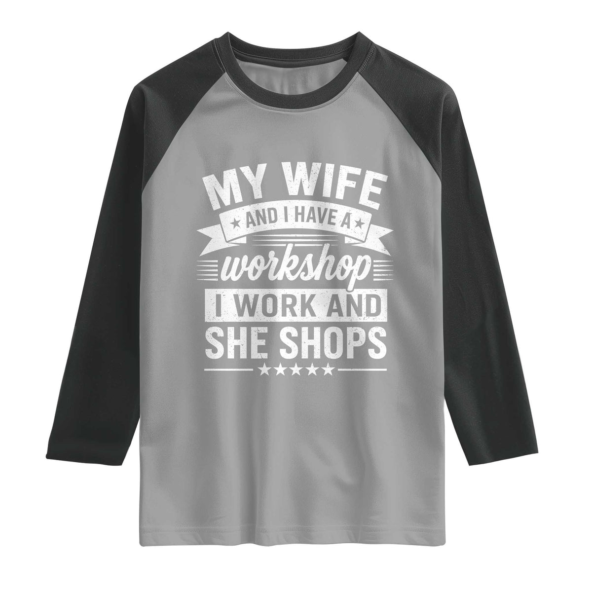 My Wife And I Have A Workshop I Work And She Shops Raglan Shirt Funny Husband Wife Relationship