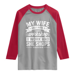 My Wife And I Have A Workshop I Work And She Shops Raglan Shirt Funny Husband Wife Relationship