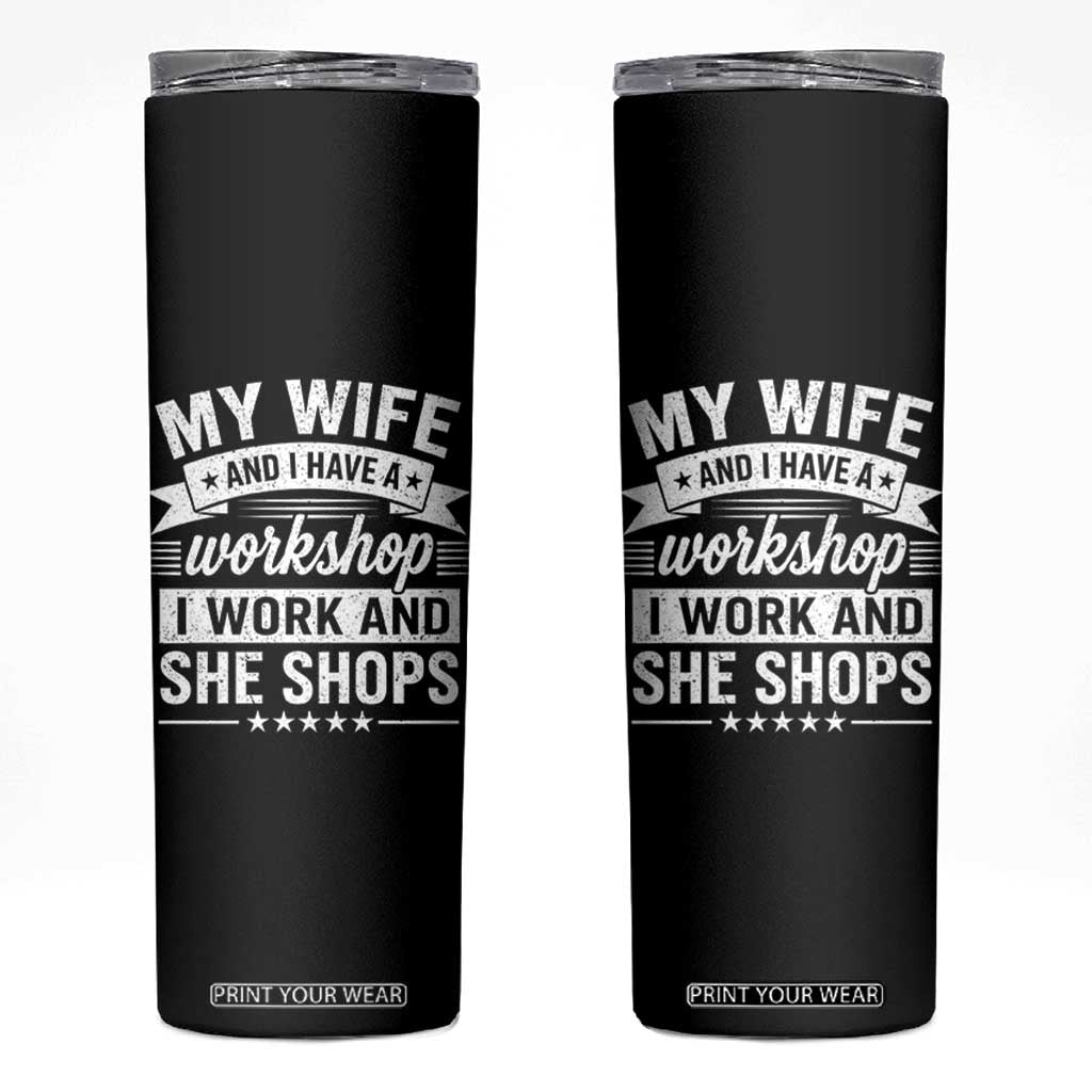 My Wife And I Have A Workshop I Work And She Shops Skinny Tumbler Funny Husband Wife Relationship TS11 Black Print Your Wear