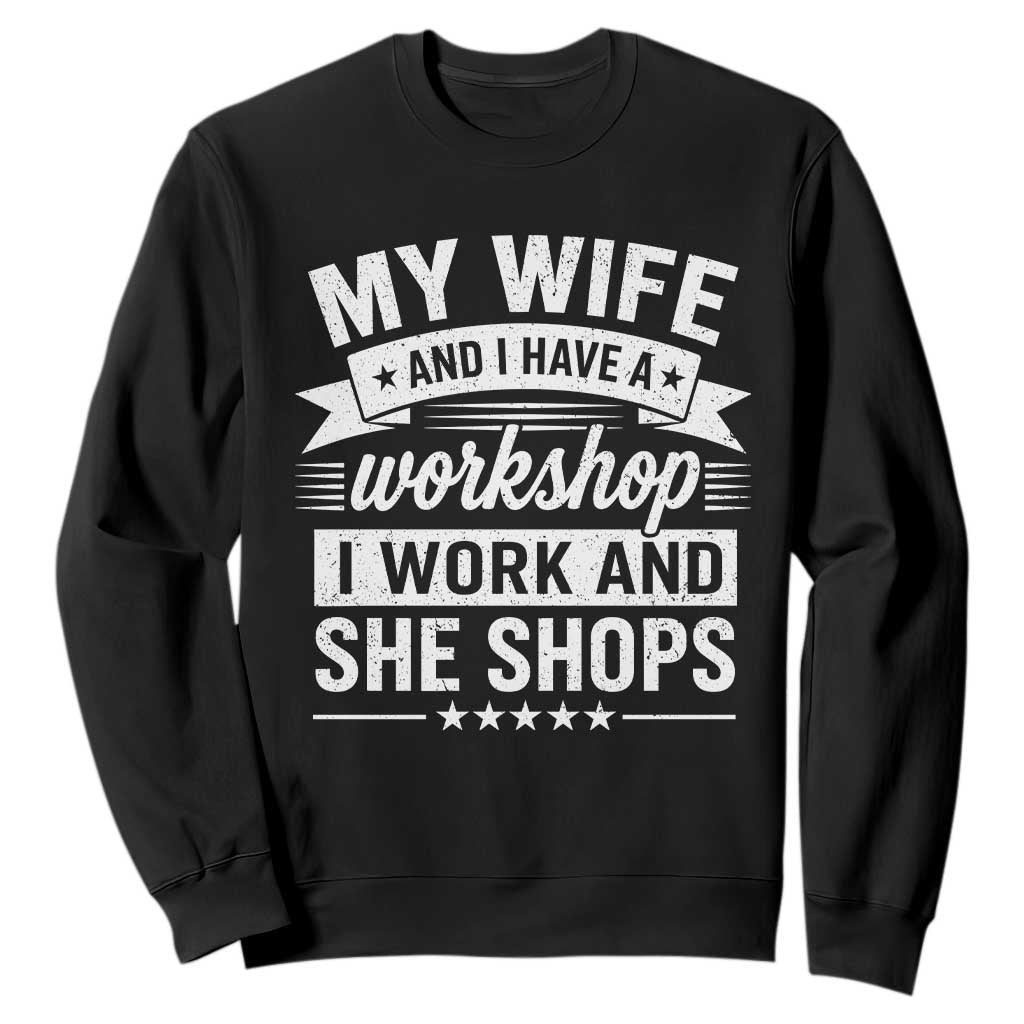 My Wife And I Have A Workshop I Work And She Shops Sweatshirt Funny Husband Wife Relationship