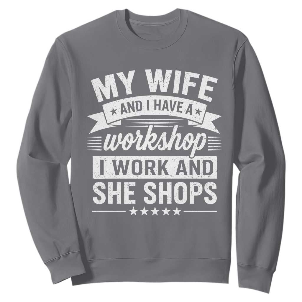 My Wife And I Have A Workshop I Work And She Shops Sweatshirt Funny Husband Wife Relationship