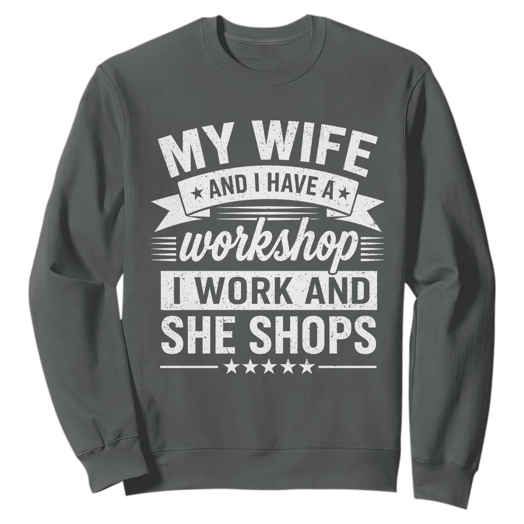 My Wife And I Have A Workshop I Work And She Shops Sweatshirt Funny Husband Wife Relationship