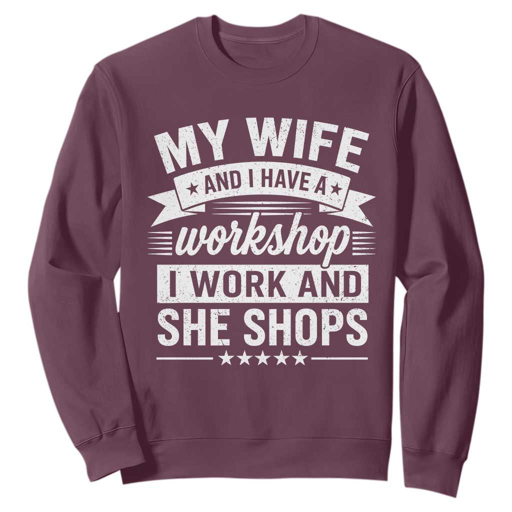 My Wife And I Have A Workshop I Work And She Shops Sweatshirt Funny Husband Wife Relationship