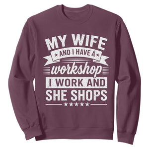 My Wife And I Have A Workshop I Work And She Shops Sweatshirt Funny Husband Wife Relationship