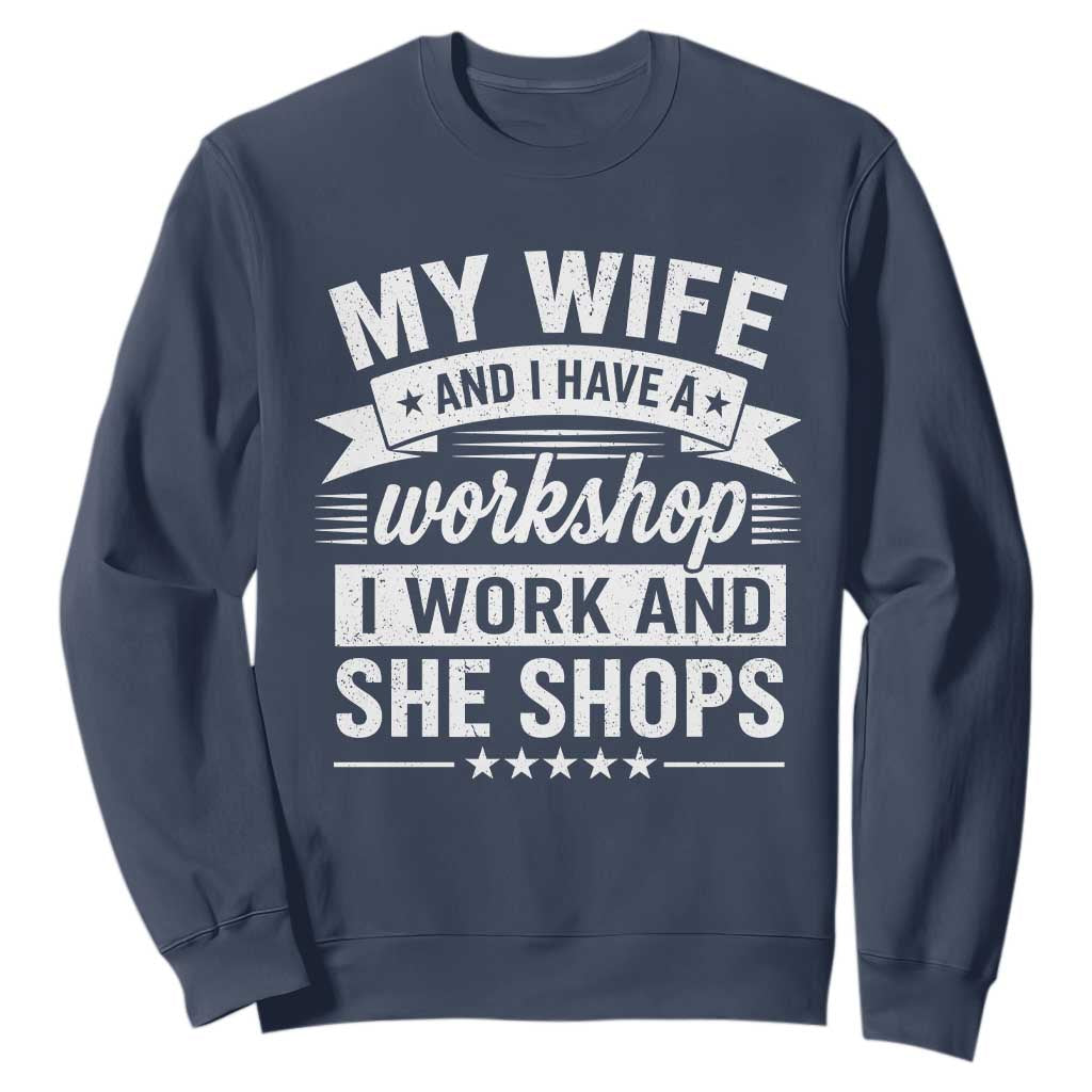 My Wife And I Have A Workshop I Work And She Shops Sweatshirt Funny Husband Wife Relationship