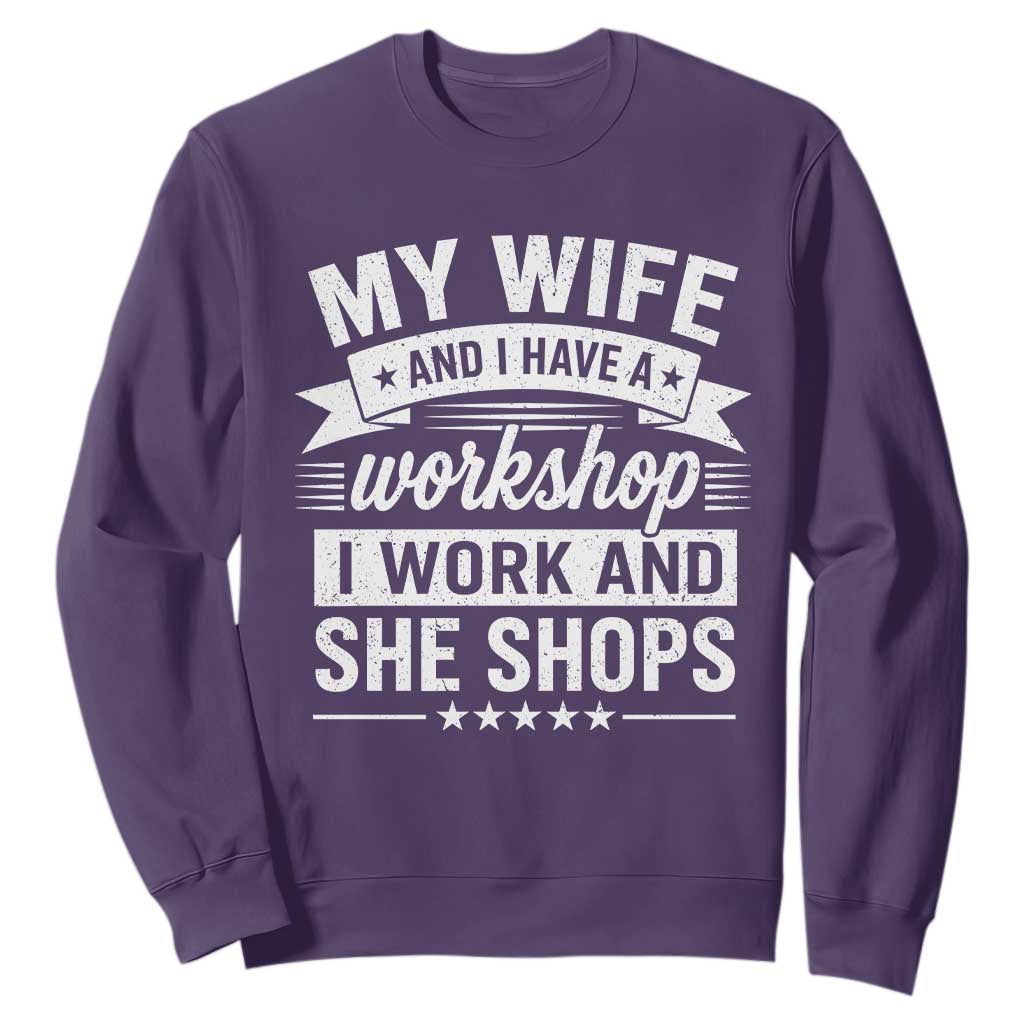 My Wife And I Have A Workshop I Work And She Shops Sweatshirt Funny Husband Wife Relationship