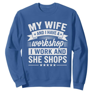 My Wife And I Have A Workshop I Work And She Shops Sweatshirt Funny Husband Wife Relationship