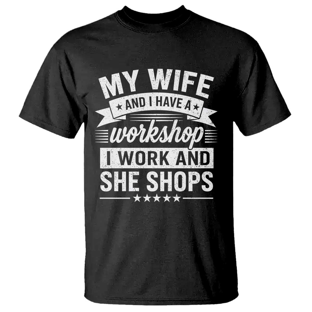 My Wife And I Have A Workshop I Work And She Shops T Shirt Funny Husband Wife Relationship