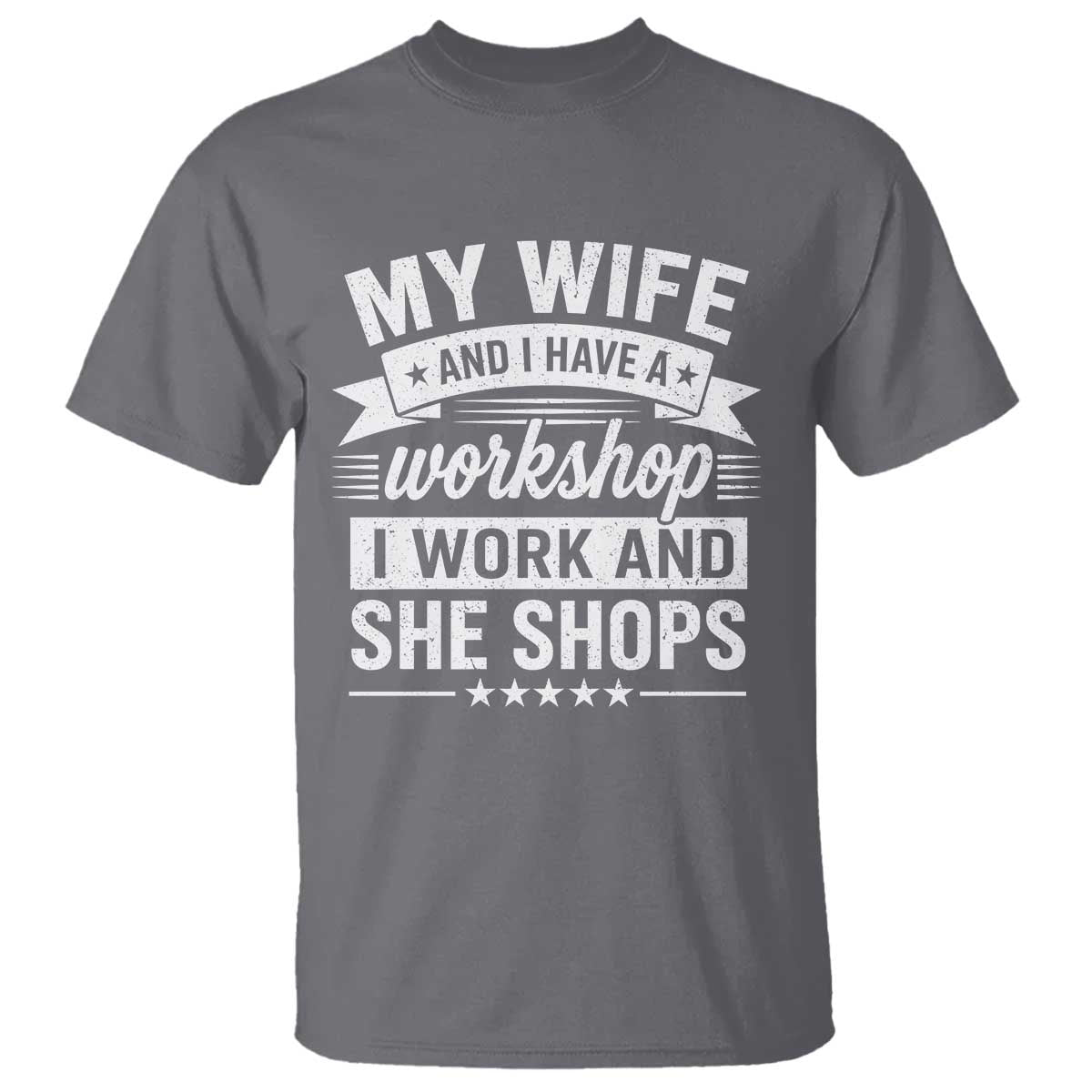 My Wife And I Have A Workshop I Work And She Shops T Shirt Funny Husband Wife Relationship