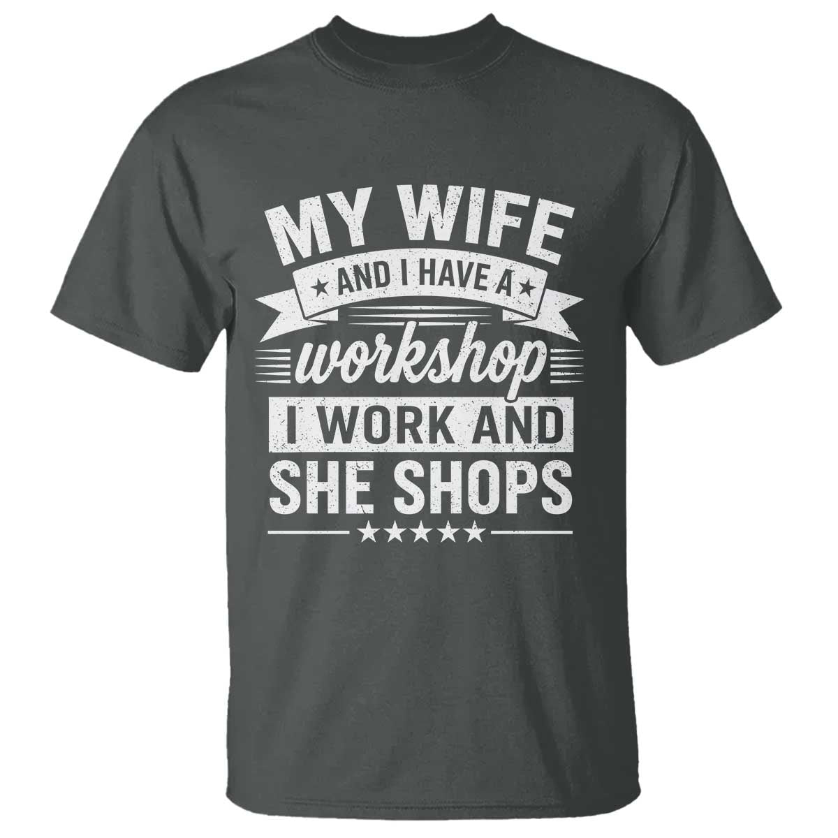 My Wife And I Have A Workshop I Work And She Shops T Shirt Funny Husband Wife Relationship