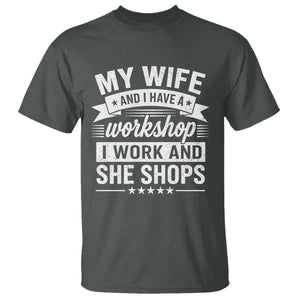 My Wife And I Have A Workshop I Work And She Shops T Shirt Funny Husband Wife Relationship