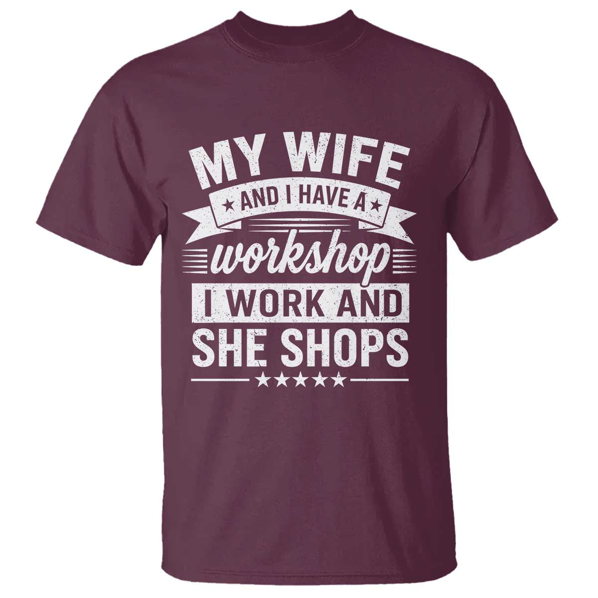 My Wife And I Have A Workshop I Work And She Shops T Shirt Funny Husband Wife Relationship