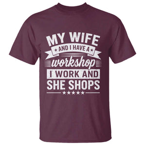 My Wife And I Have A Workshop I Work And She Shops T Shirt Funny Husband Wife Relationship