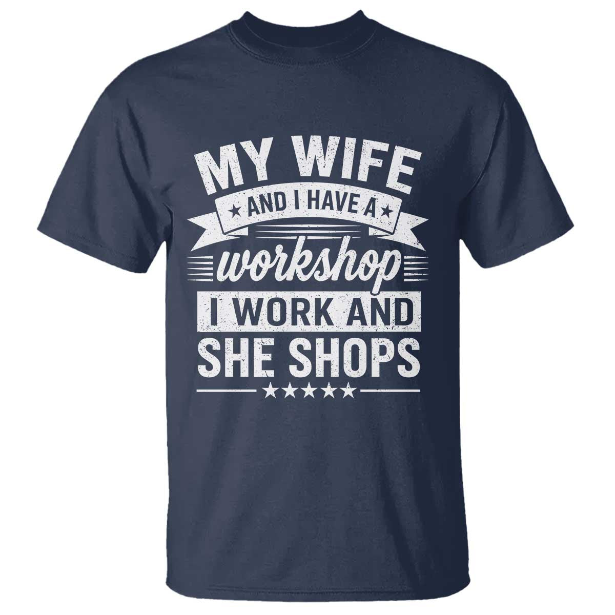 My Wife And I Have A Workshop I Work And She Shops T Shirt Funny Husband Wife Relationship