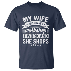 My Wife And I Have A Workshop I Work And She Shops T Shirt Funny Husband Wife Relationship