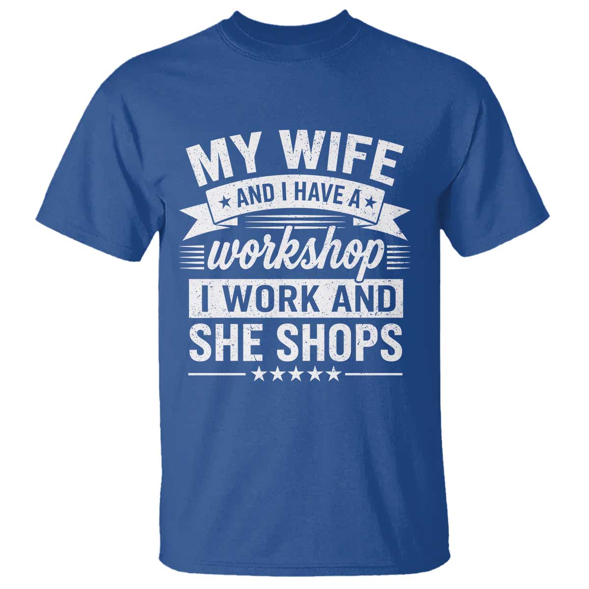 My Wife And I Have A Workshop I Work And She Shops T Shirt Funny Husband Wife Relationship