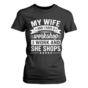 My Wife And I Have A Workshop I Work And She Shops T Shirt For Women Funny Husband Wife Relationship