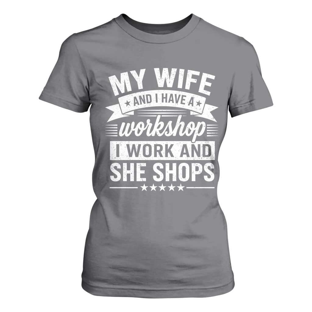 My Wife And I Have A Workshop I Work And She Shops T Shirt For Women Funny Husband Wife Relationship
