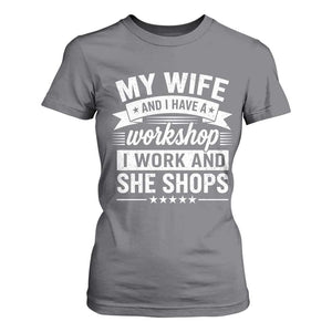 My Wife And I Have A Workshop I Work And She Shops T Shirt For Women Funny Husband Wife Relationship