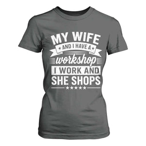 My Wife And I Have A Workshop I Work And She Shops T Shirt For Women Funny Husband Wife Relationship