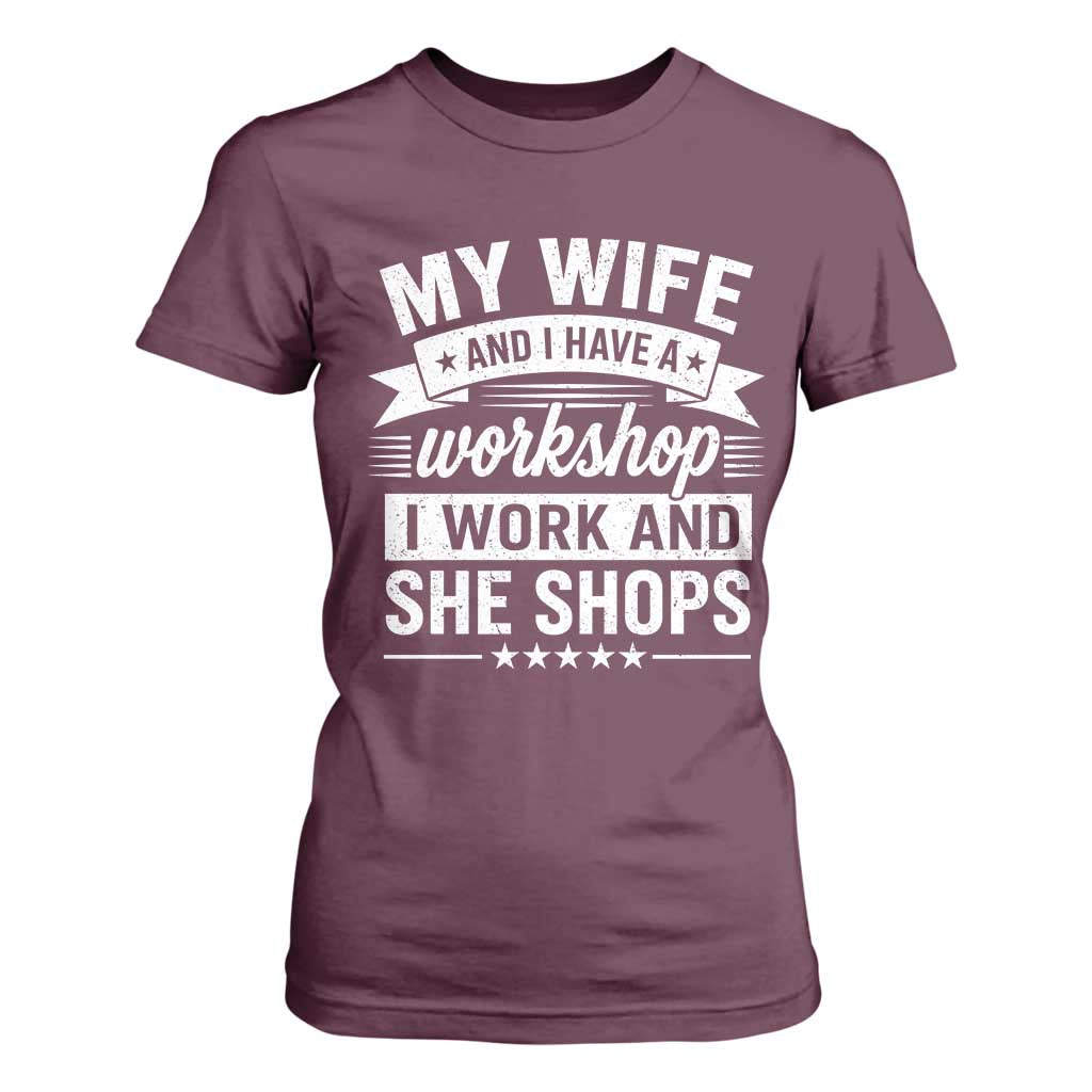 My Wife And I Have A Workshop I Work And She Shops T Shirt For Women Funny Husband Wife Relationship