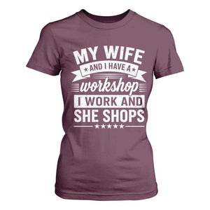 My Wife And I Have A Workshop I Work And She Shops T Shirt For Women Funny Husband Wife Relationship