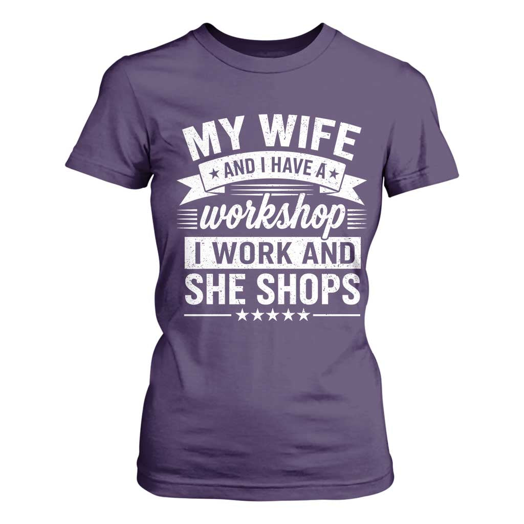 My Wife And I Have A Workshop I Work And She Shops T Shirt For Women Funny Husband Wife Relationship