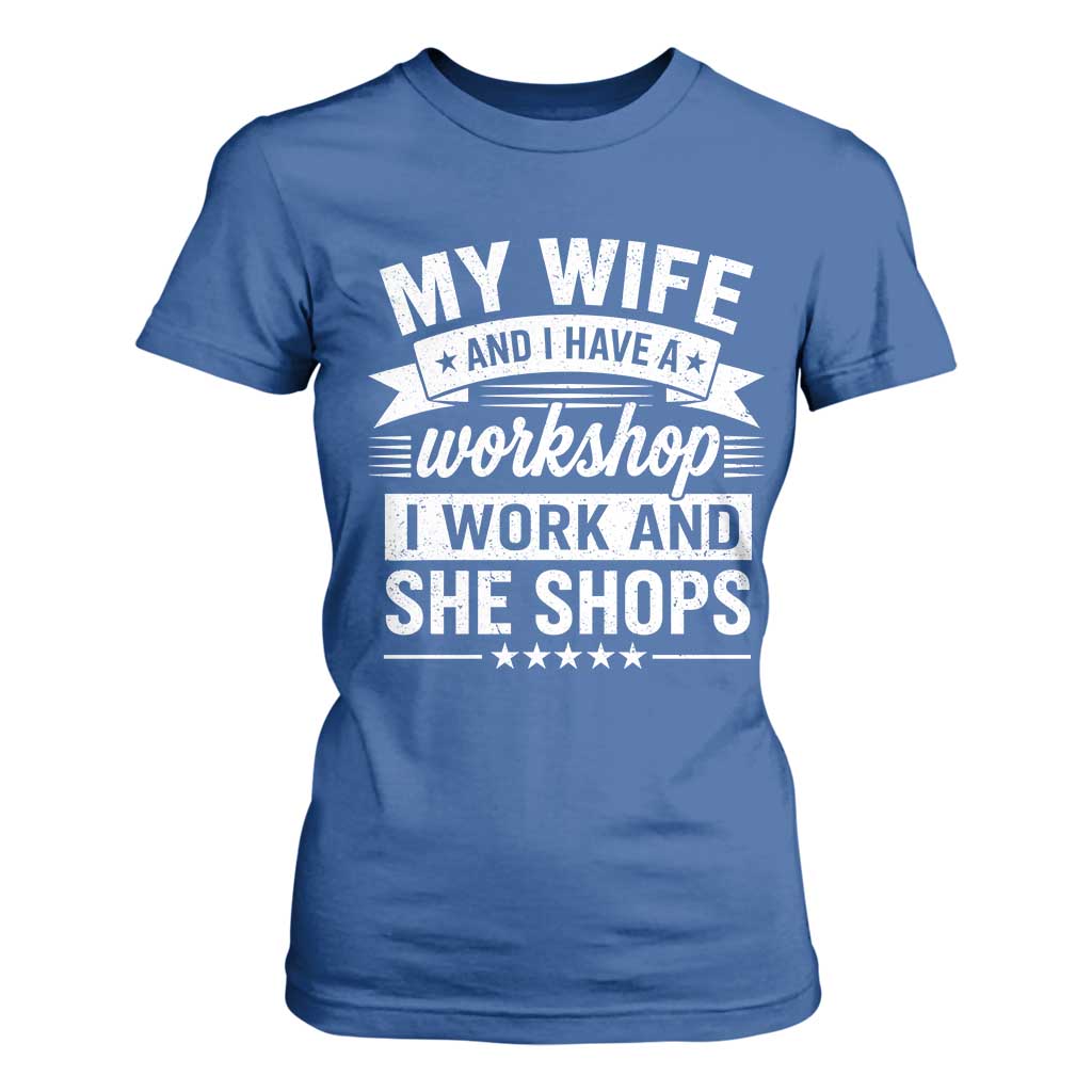 My Wife And I Have A Workshop I Work And She Shops T Shirt For Women Funny Husband Wife Relationship