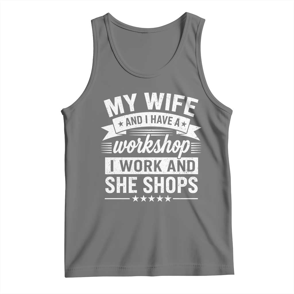 My Wife And I Have A Workshop I Work And She Shops Tank Top Funny Husband Wife Relationship