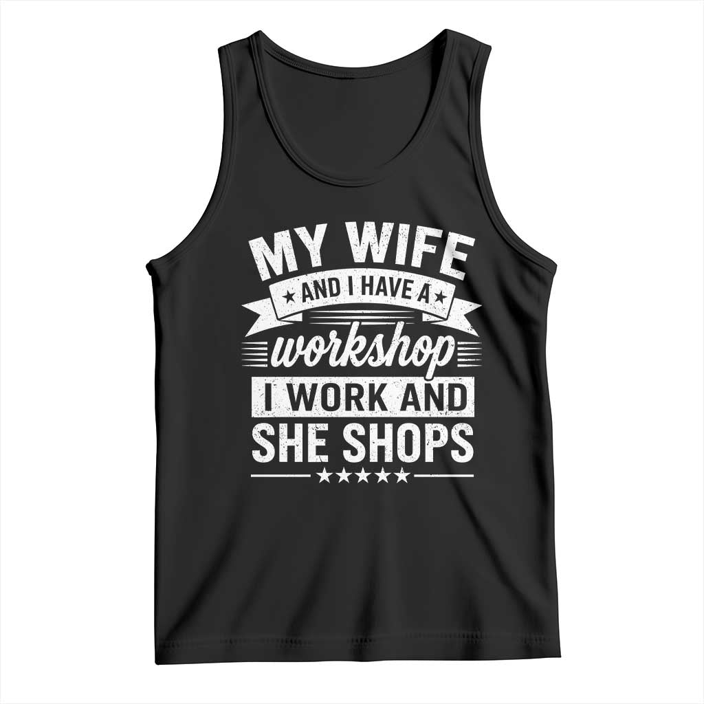 My Wife And I Have A Workshop I Work And She Shops Tank Top Funny Husband Wife Relationship