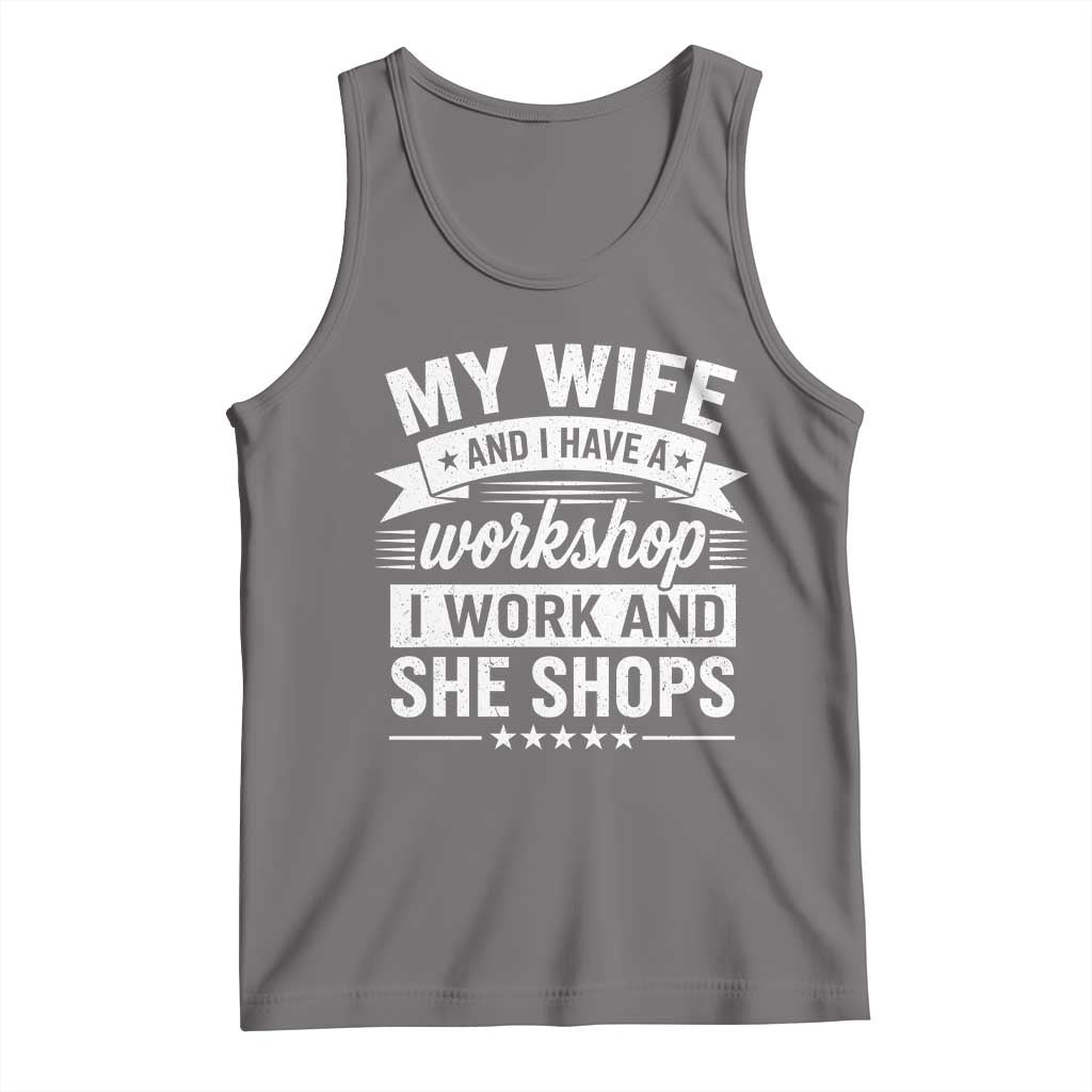 My Wife And I Have A Workshop I Work And She Shops Tank Top Funny Husband Wife Relationship