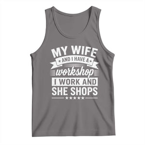 My Wife And I Have A Workshop I Work And She Shops Tank Top Funny Husband Wife Relationship