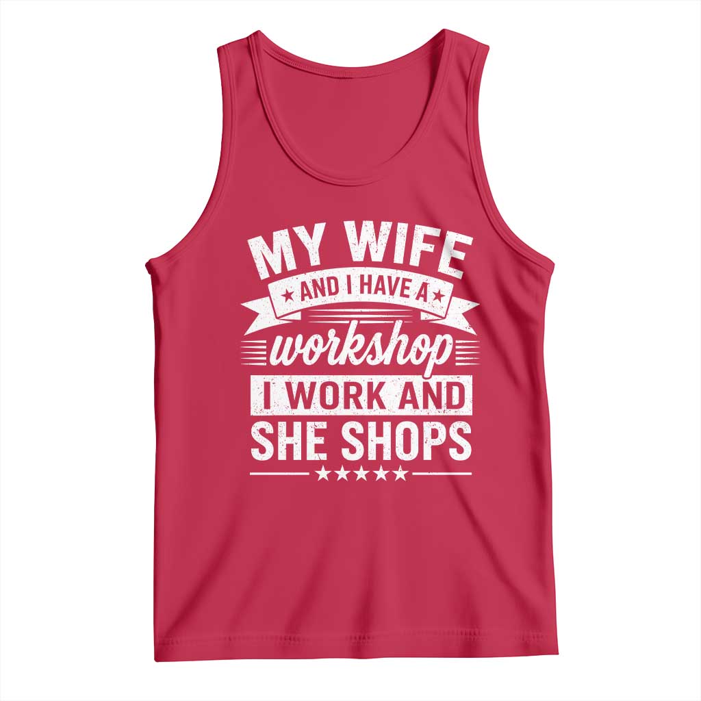 My Wife And I Have A Workshop I Work And She Shops Tank Top Funny Husband Wife Relationship